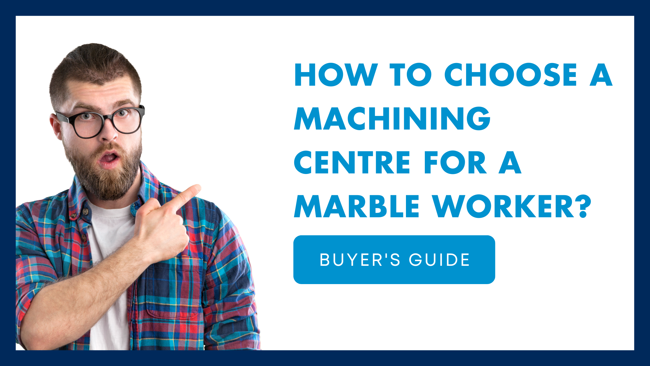 Guide for purchasing machine tools: How to choose a machining centre for a marble worker?